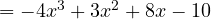   = -4x^3 + 3x^2 + 8x - 10