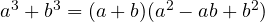 a^3 + b^3 = (a + b)(a^2 - ab + b^2)