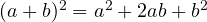 (a + b)^2 = a^2 + 2ab + b^2