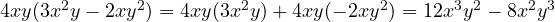 4xy(3x^2y-2xy^2) = 4xy(3x^2y) + 4xy(-2xy^2) = 12x^3y^2 - 8x^2y^3